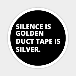 Silence is golden duct tape is silver Magnet